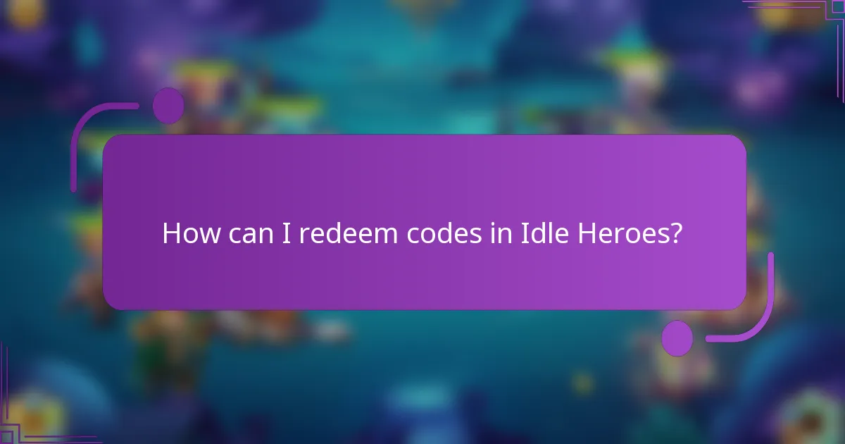 How can I redeem codes in Idle Heroes?