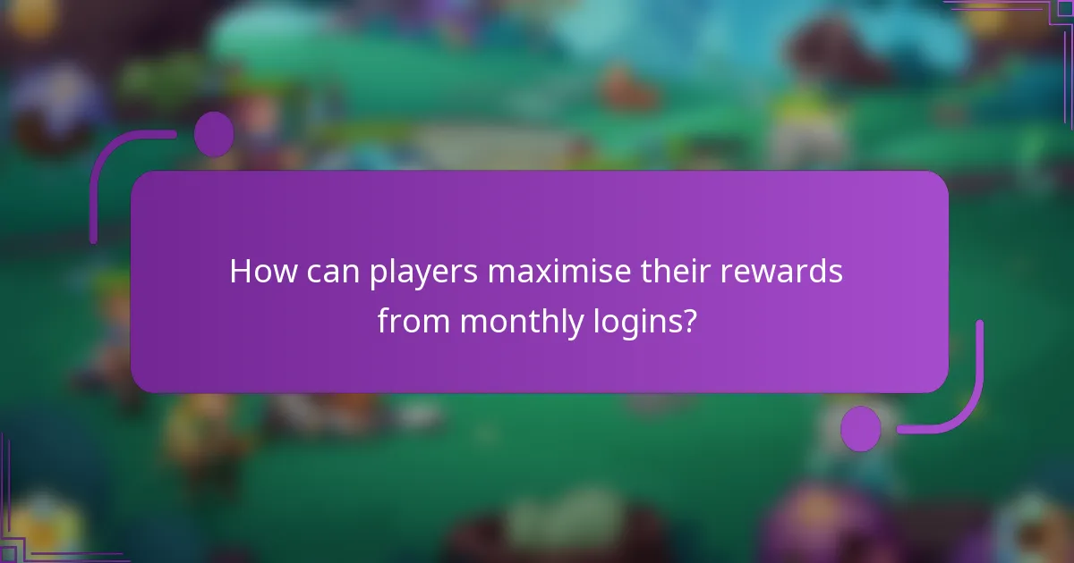 How can players maximise their rewards from monthly logins?