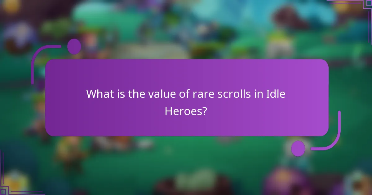 What is the value of rare scrolls in Idle Heroes?