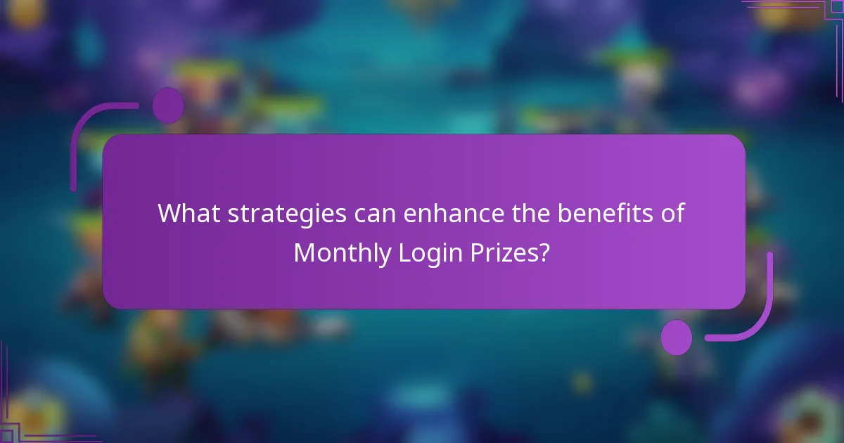 What strategies can enhance the benefits of Monthly Login Prizes?