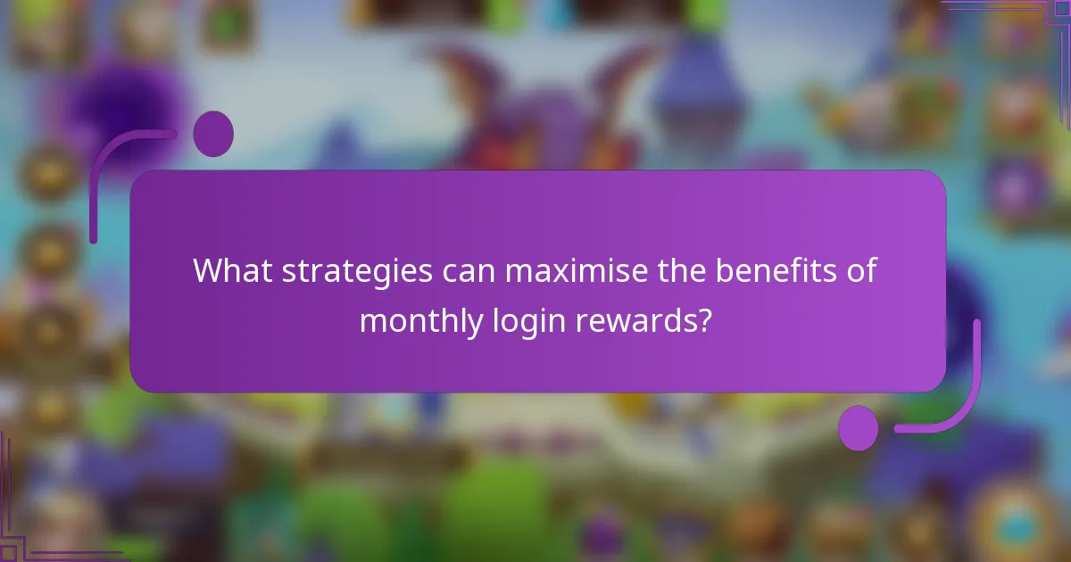 What strategies can maximise the benefits of monthly login rewards?