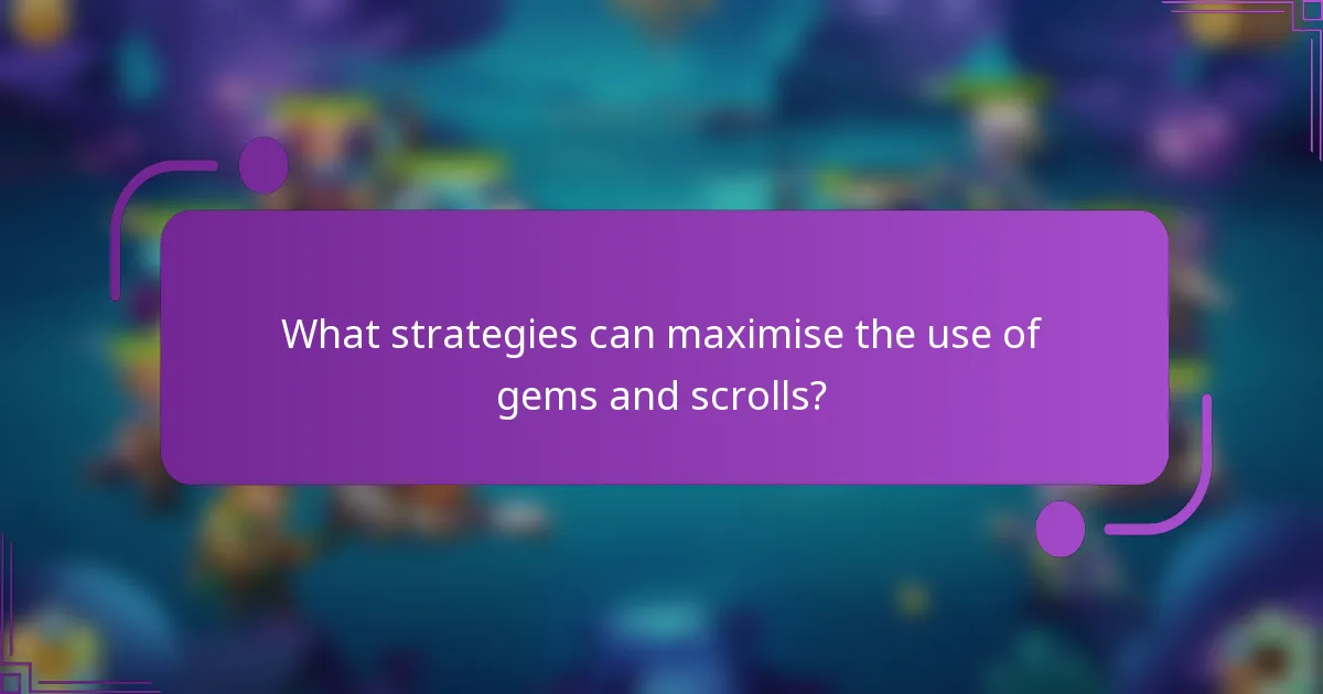 What strategies can maximise the use of gems and scrolls?