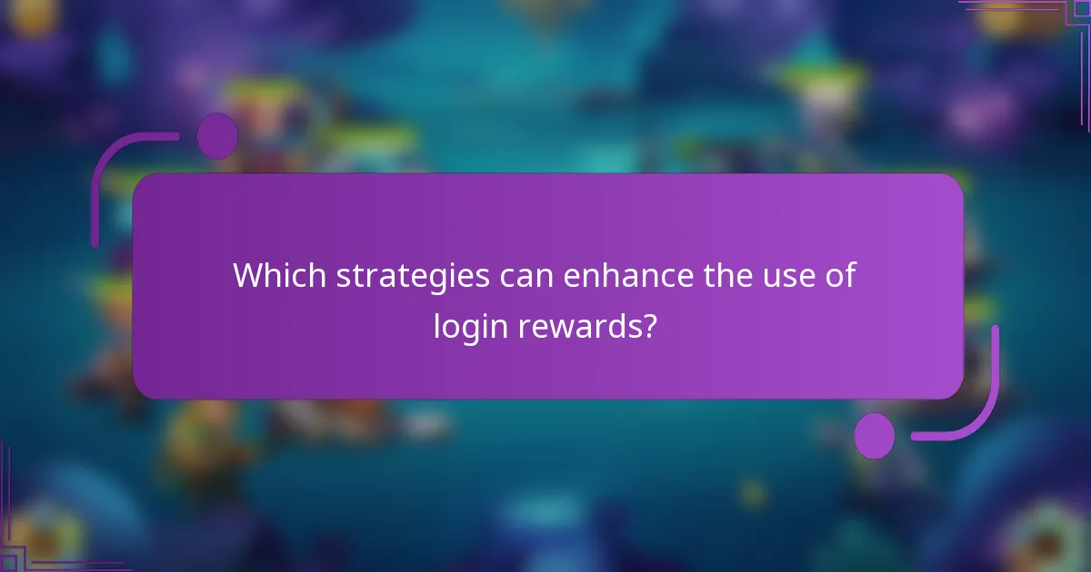 Which strategies can enhance the use of login rewards?
